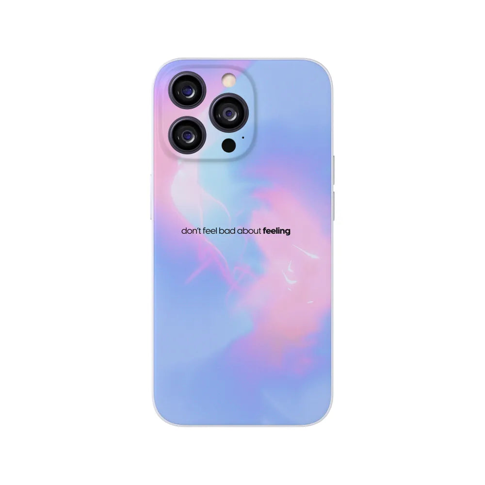 Don't Feel Bad About Feeling Phone Case