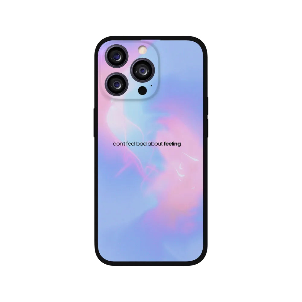 Don't Feel Bad About Feeling Phone Case