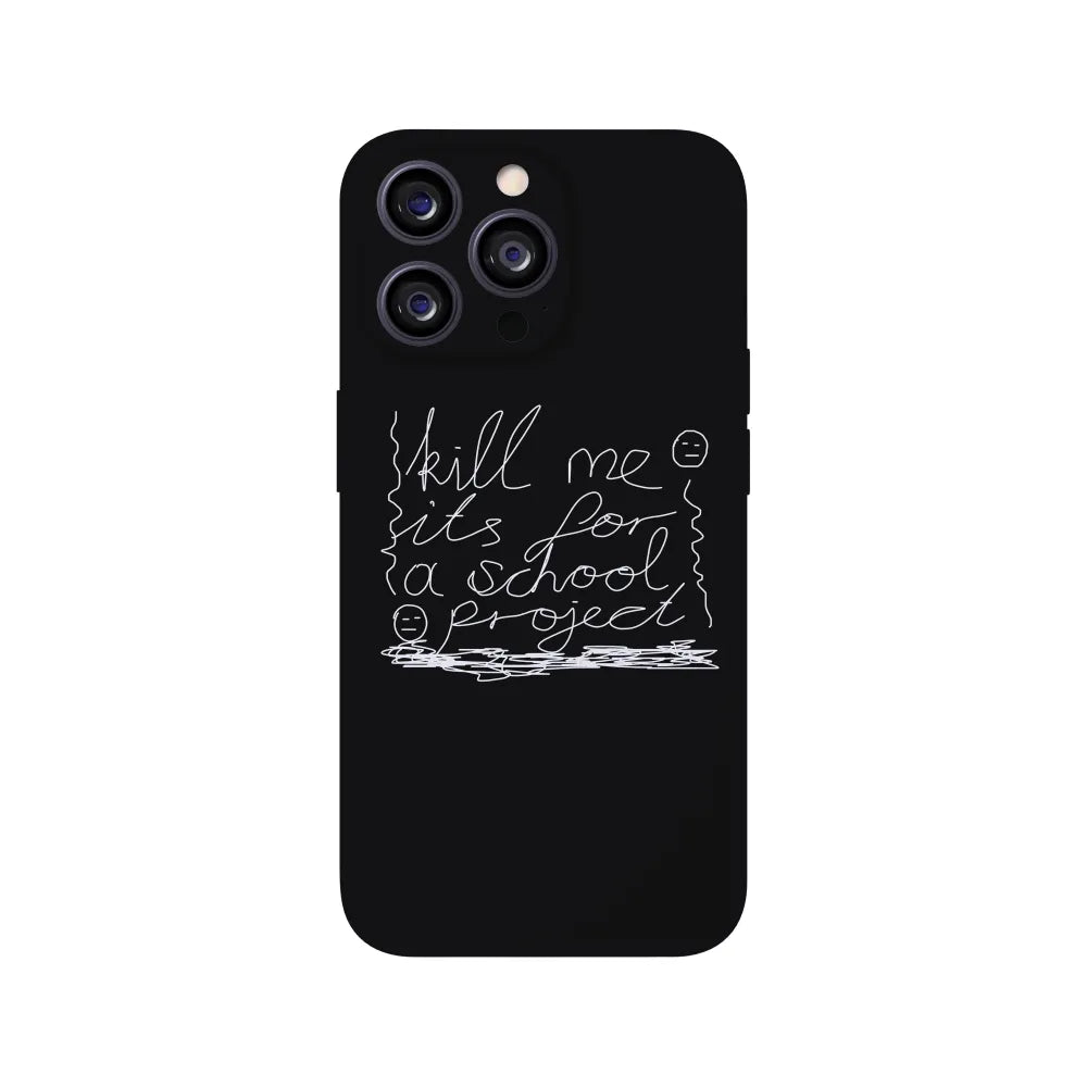Kill Me It's For a School Project Phone Case