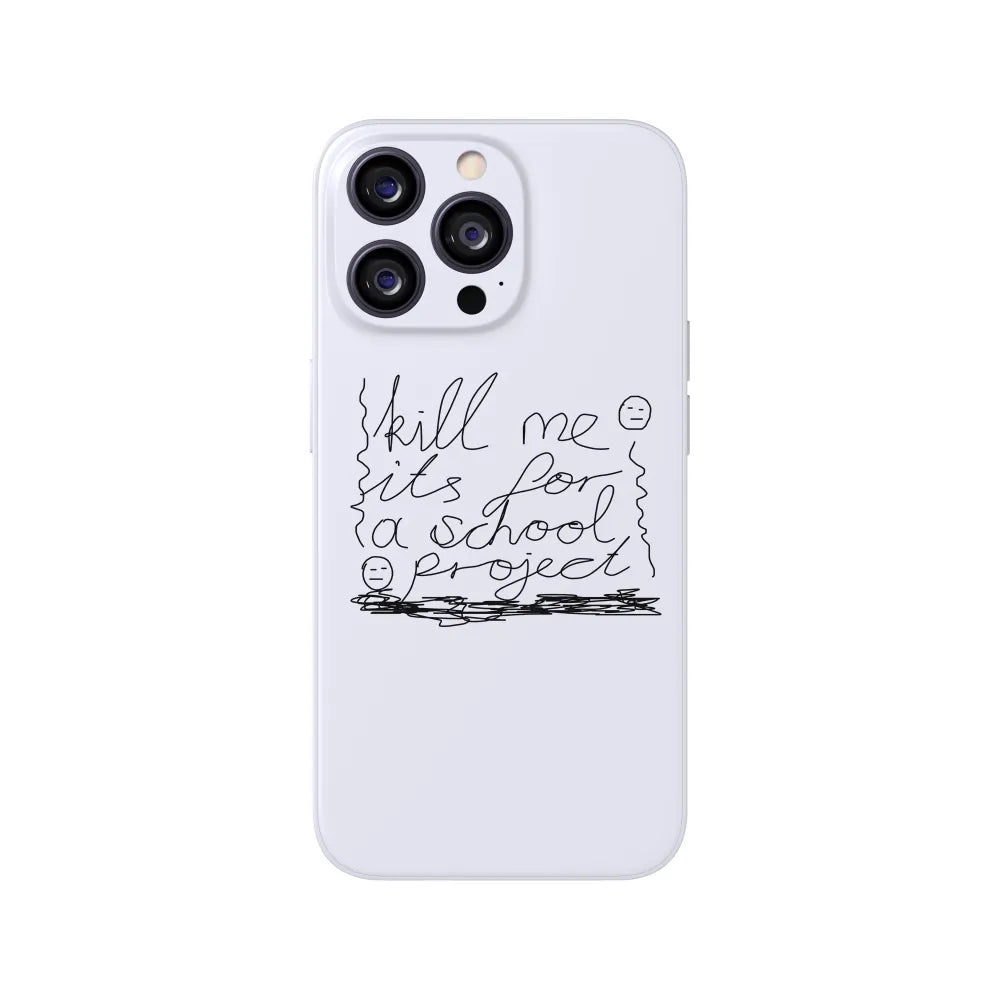 Kill Me It's For a School Project Phone Case